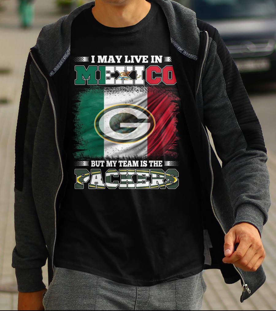 I May Live In Mexico But My Team Is The Packers Mexican Flag Packers T-Shirt