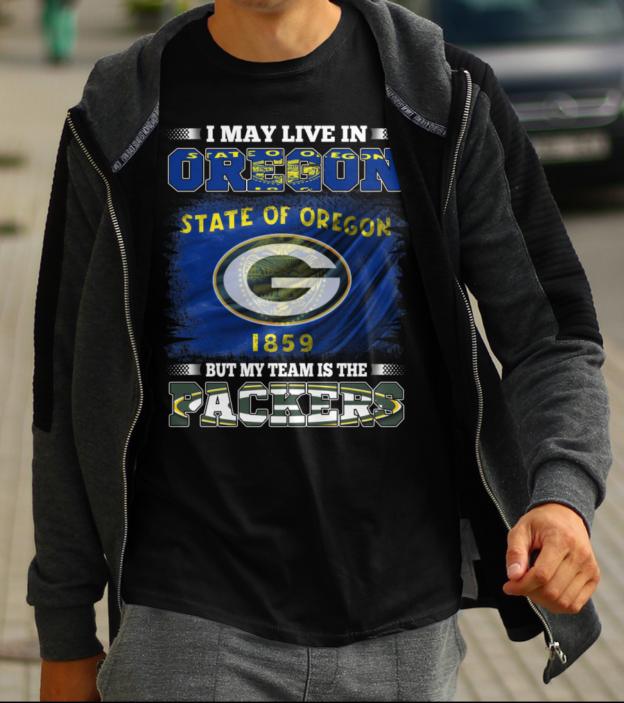 I May Live In Oregon State Of Oregon 1859 But My Team Is The Packers T-Shirt