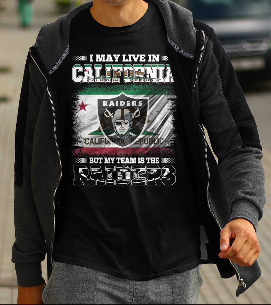 I May Live In California Raiders California Republic But My Team Is The Raiders T-Shirt