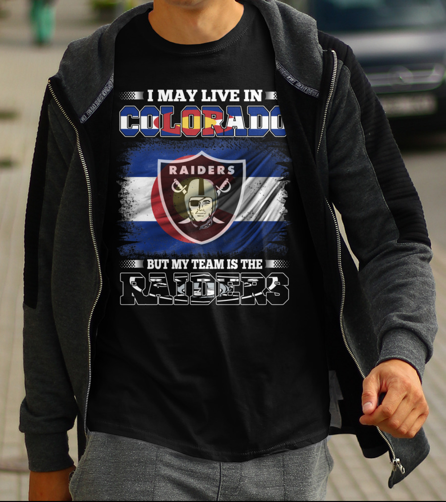I May Live In Colorado Raiders Fan Loyalty Football Spirit T-Shirt