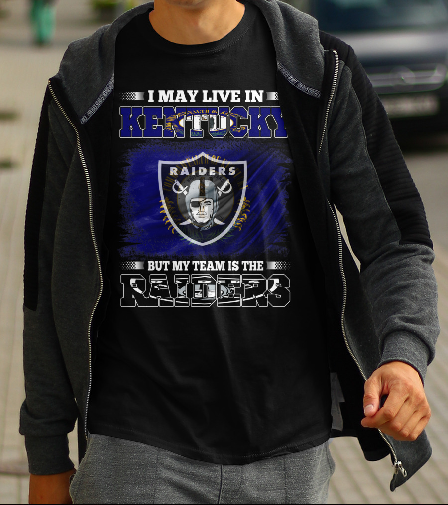 I May Live In Kentucky But My Team Is The Raiders Nfl Raiders Fan Pride T-Shirt