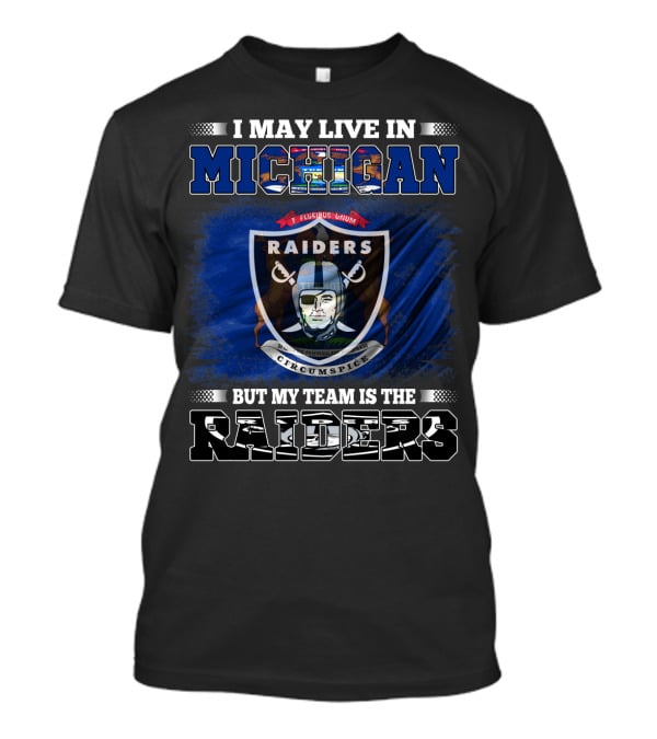 I May Live In Michigan But My Team Is The Raiders Raiders Circumspect T-Shirt