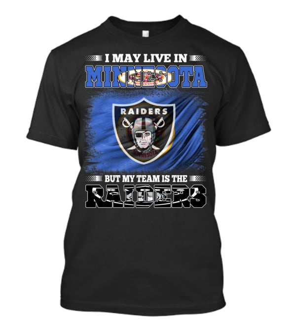 I May Live In Minnesota But My Team Is The Raiders Minnesota Raiders Flag T-Shirt