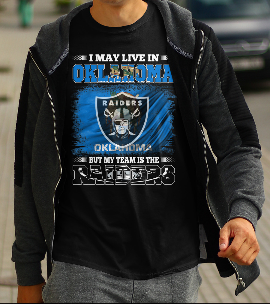 I May Live In Oklahoma But My Team Is The Raiders - Oklahoma Raiders Fan T-Shirt