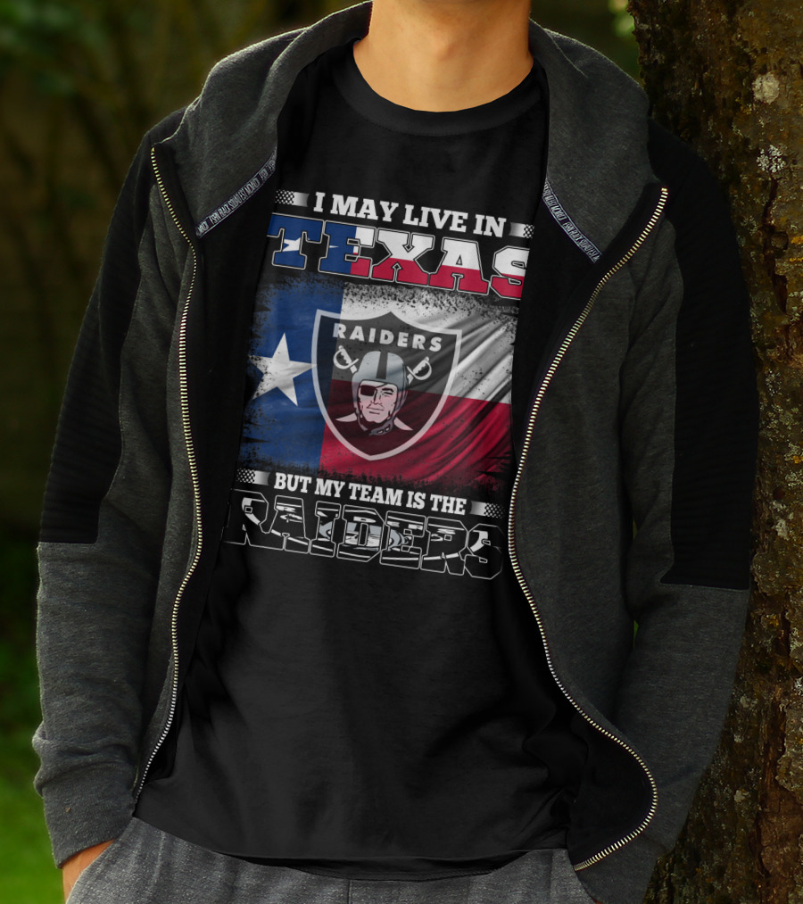 I May Live In Texas But My Team Is The Raiders Logo On Texas Flag T-Shirt