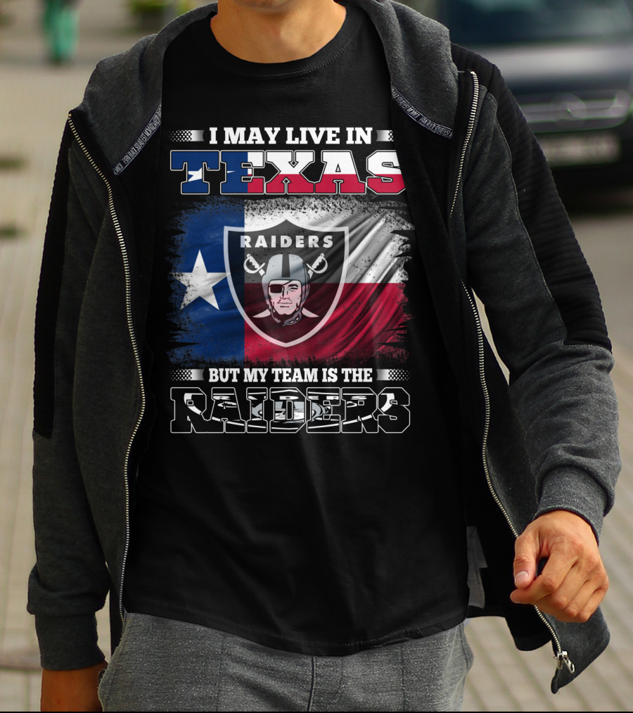 I May Live In Texas But My Team Is The Raiders Logo On Texas Flag T-Shirt