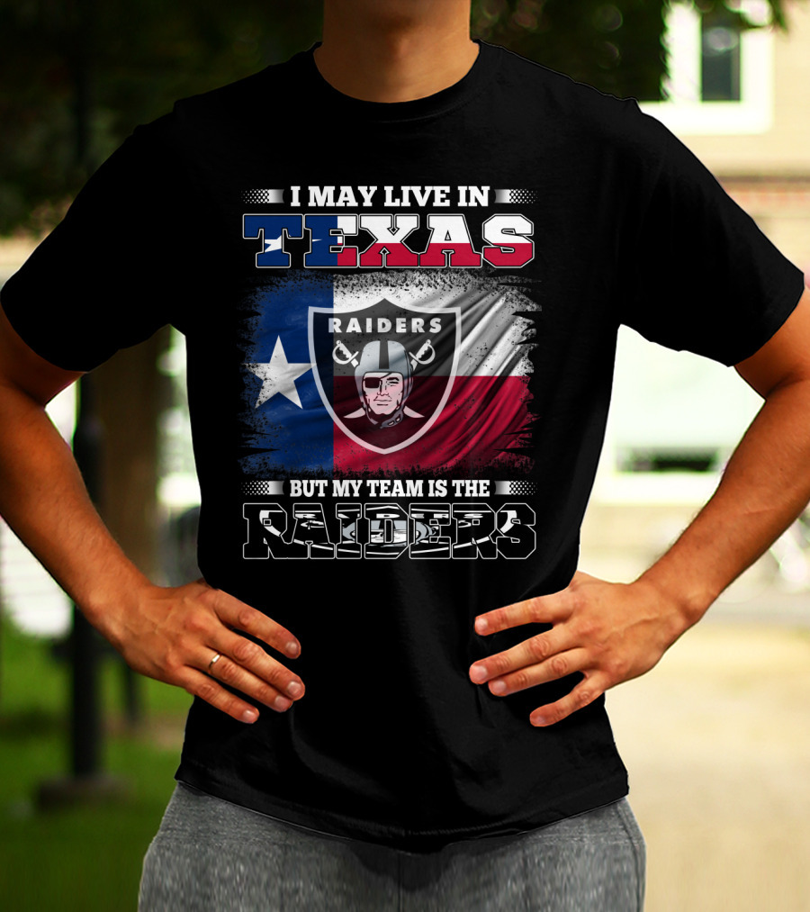 I May Live In Texas But My Team Is The Raiders Logo On Texas Flag T-Shirt