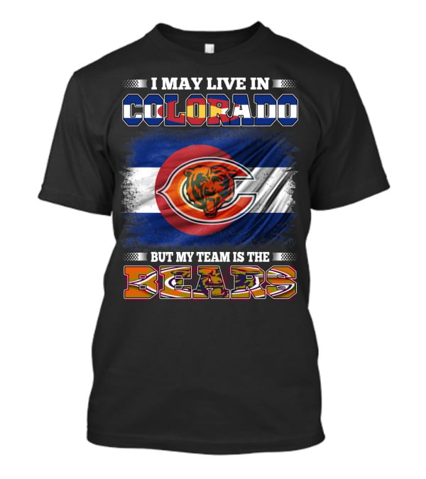 I May Live In Colorado But My Team Is The Bears With Colorado Flag And Bear T-Shirt