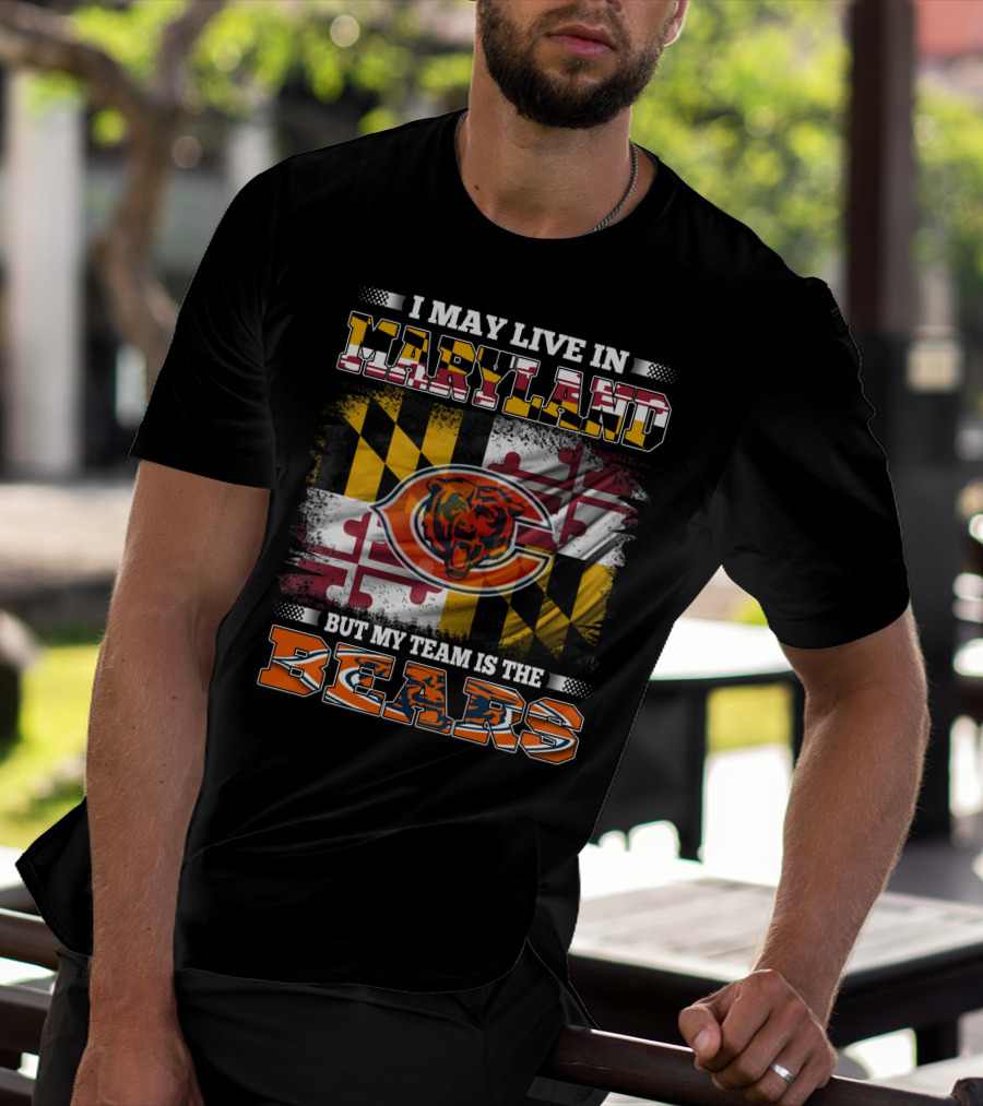 I May Live In Maryland But My Team Is The Bears Maryland Flag And Bear T-Shirt