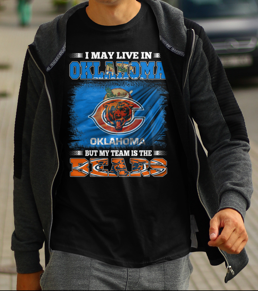 I May Live In Oklahoma But My Team Is The Bears Oklahoma Bears Fan Loyalty T-Shirt