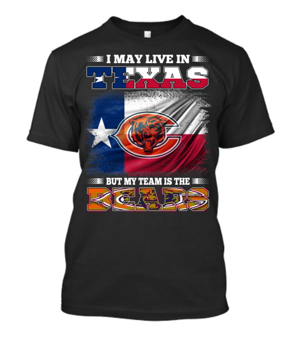 I May Live In Texas But My Team Is The Bears Texas Flag T-Shirt