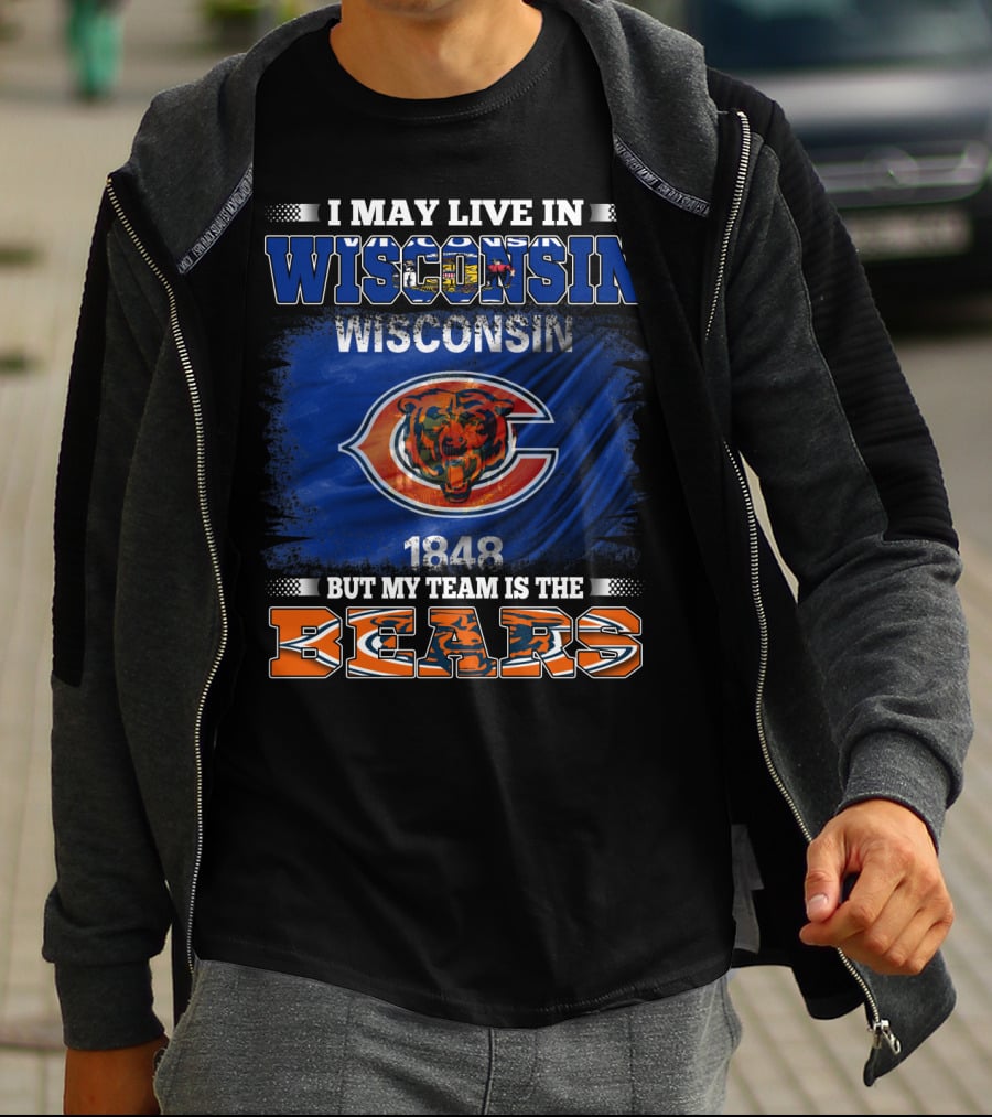 Wisconsin 1848 Bears Fan Pride I May Live In Wisconsin But My Team Is The Bears T-Shirt