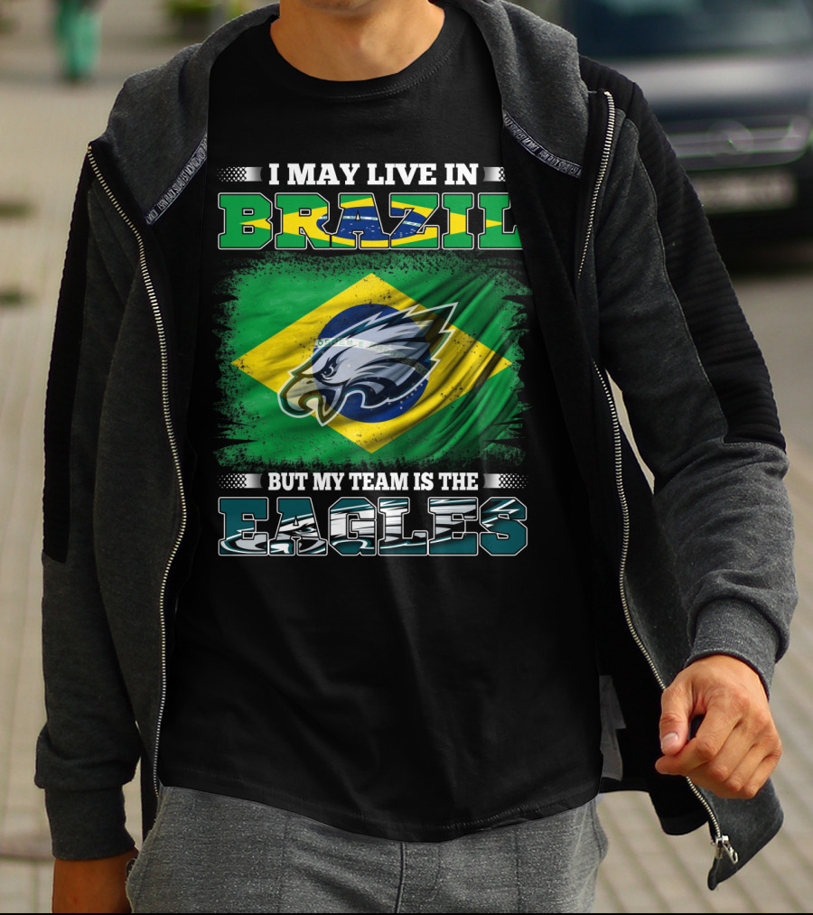 I May Live In Brazil But My Team Is The Eagles With Brazilian Flag And Eagle Emblem T-Shirt
