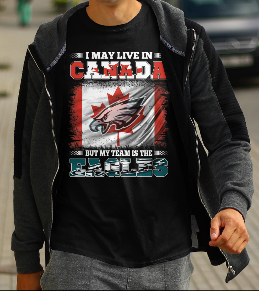 I May Live In Canada But My Team Is The Eagles Canadian Flag T-Shirt