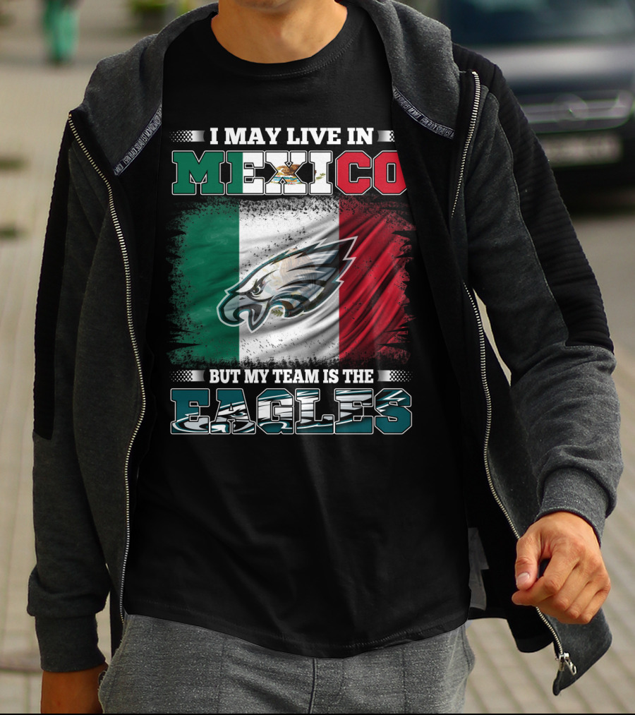 I May Live In Mexico But My Team Is The Eagles Mexico Flag Background T-Shirt