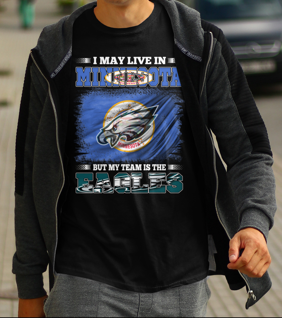 I May Live In Minnesota But My Team Is The Eagles T-Shirt