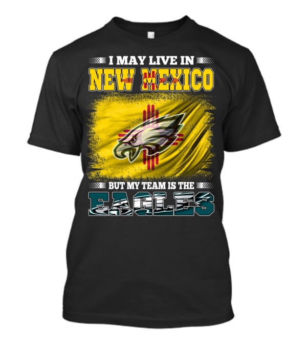 I May Live In New Mexico But My Team Is The Eagles T-Shirt