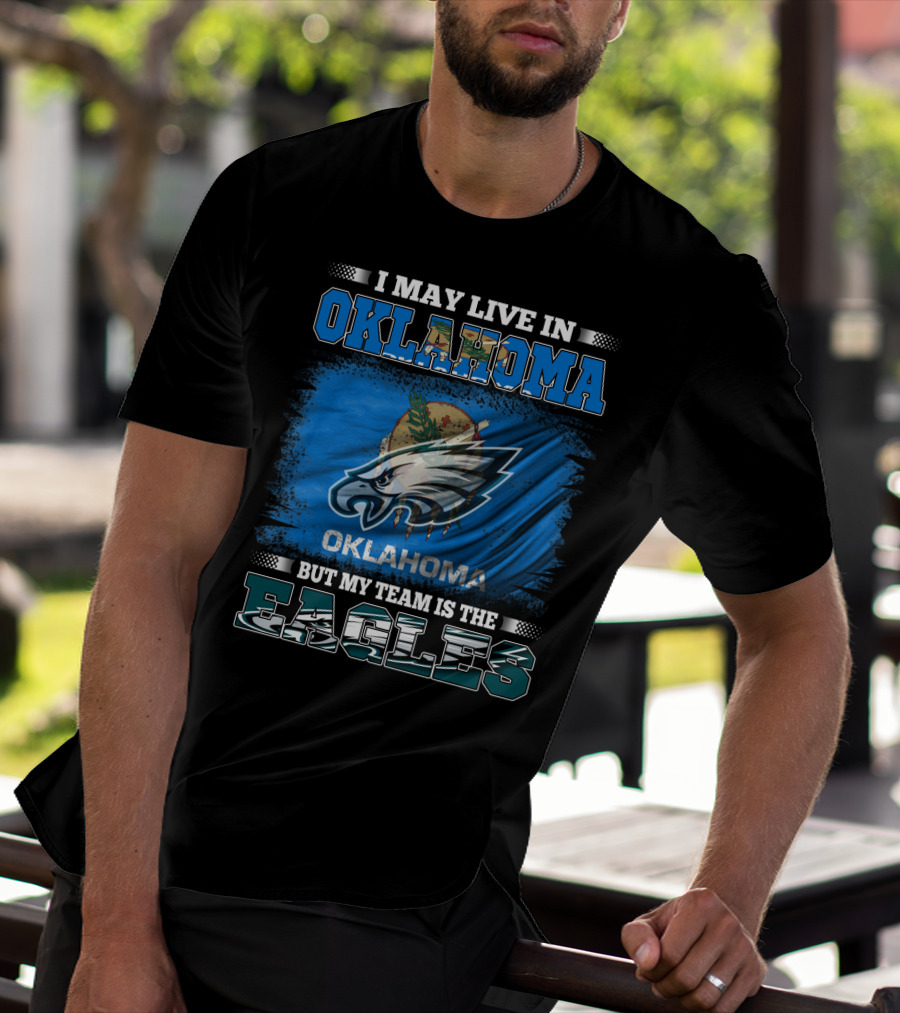 I May Live In Oklahoma But My Team Is The Eagles T-Shirt