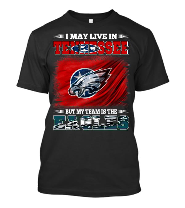 I May Live In Tennessee But My Team Is The Eagles T-Shirt