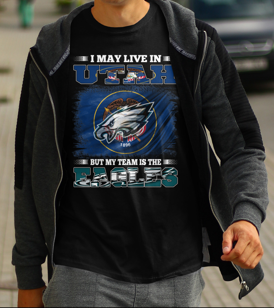 I May Live In Utah But My Team Is The Eagles T-Shirt