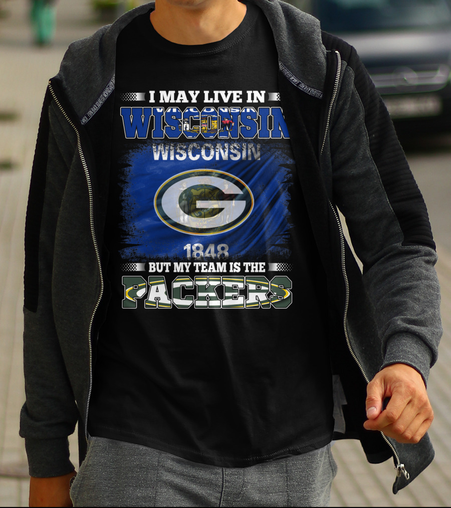 I May Live In Wisconsin 1848 Wisconsin Flag But My Team Is The Packers T-Shirt