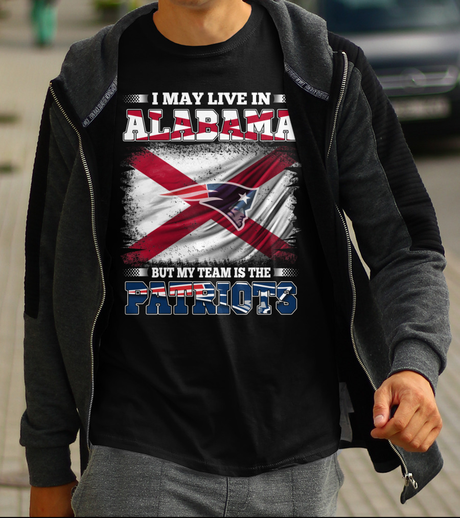 I May Live In Alabama But My Team Is The Patriots T-Shirt