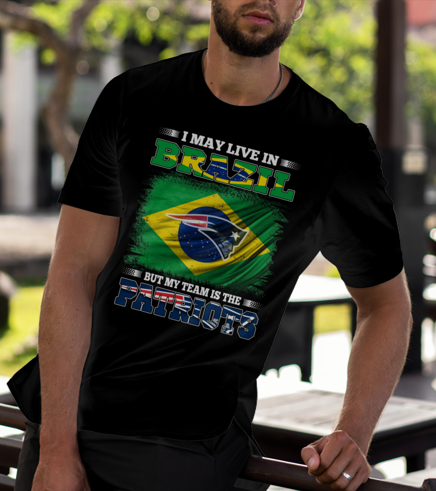 I May Live In Brazil But My Team Is The Patriots T-Shirt