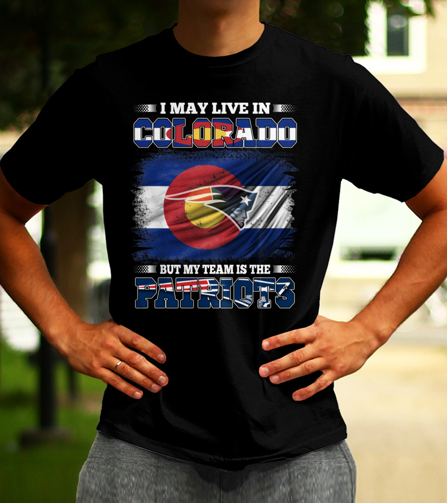 I May Live In Colorado But My Team Is The Patriots With Combined Colorado Flag And Patriots T-Shirt