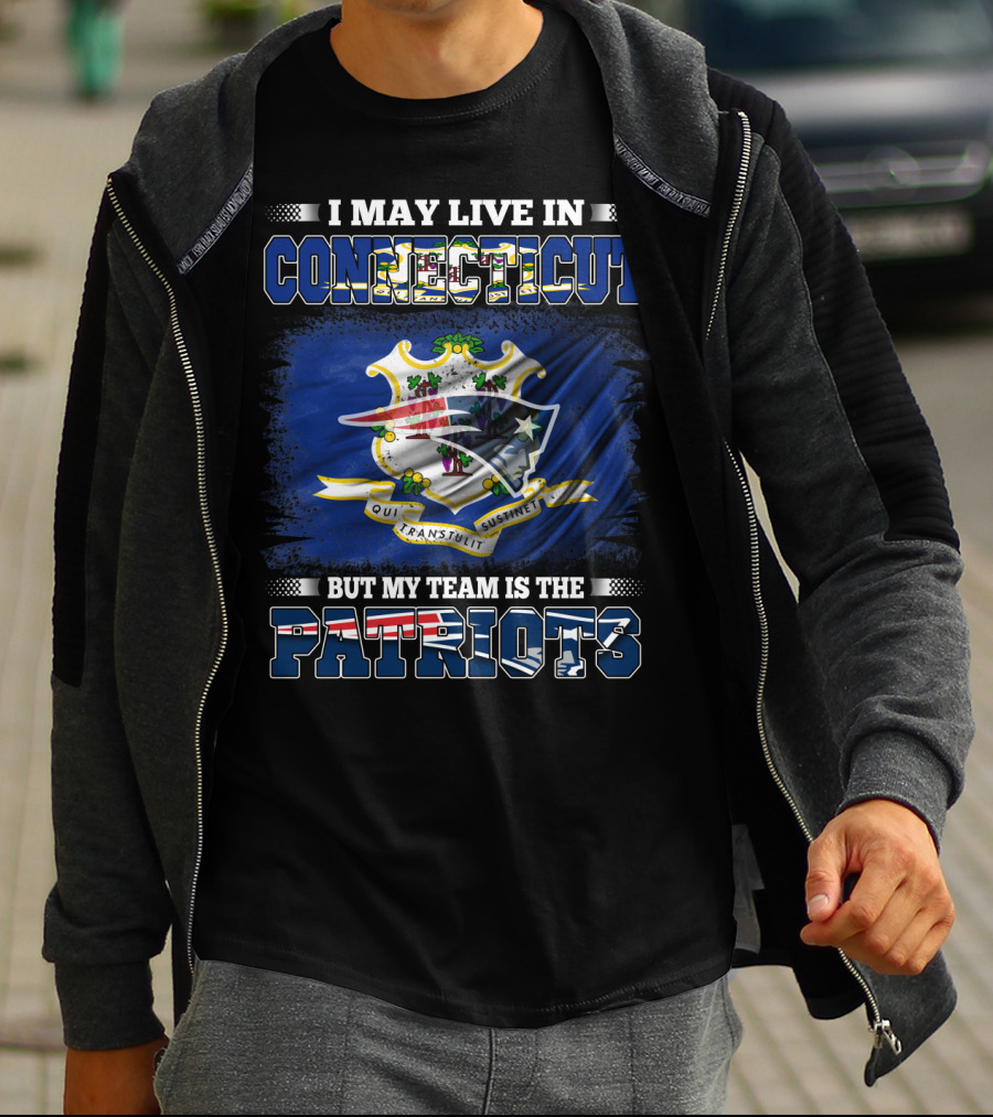 I May Live In Connecticut But My Team Is The Patriots T-Shirt