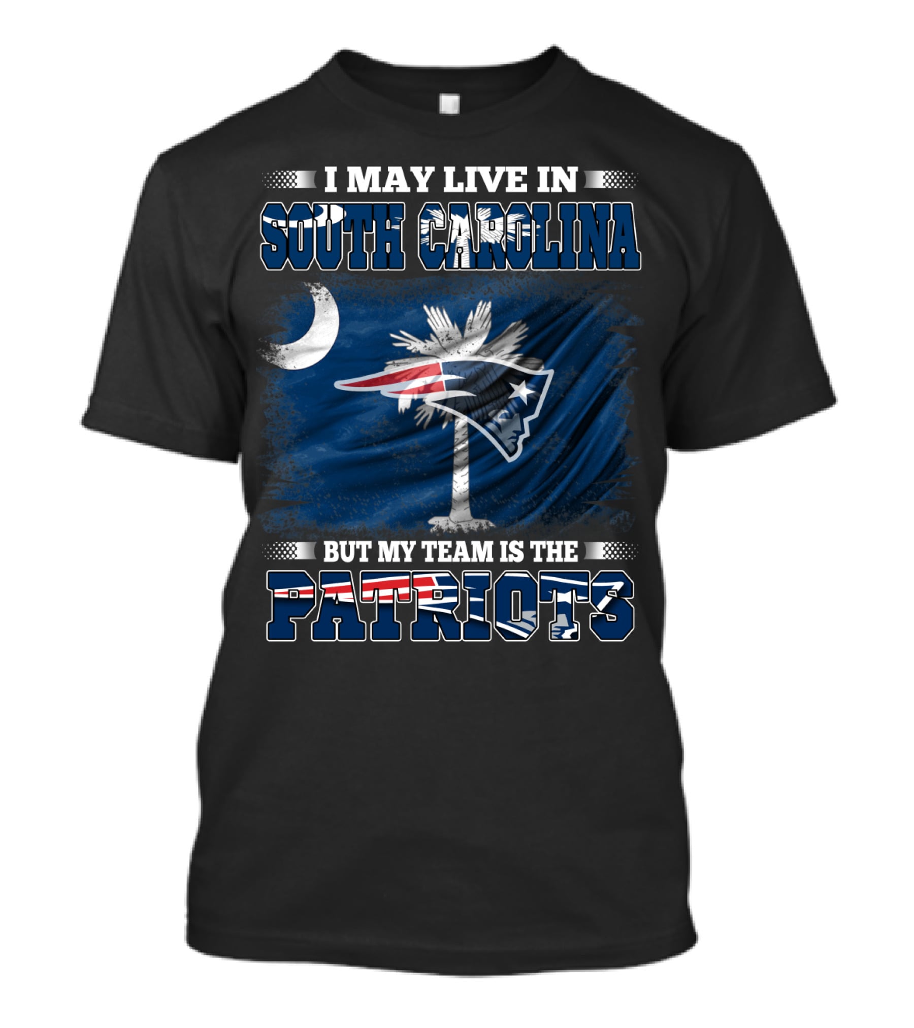 I May Live In South Carolina But My Team Is The Patriots T-Shirt