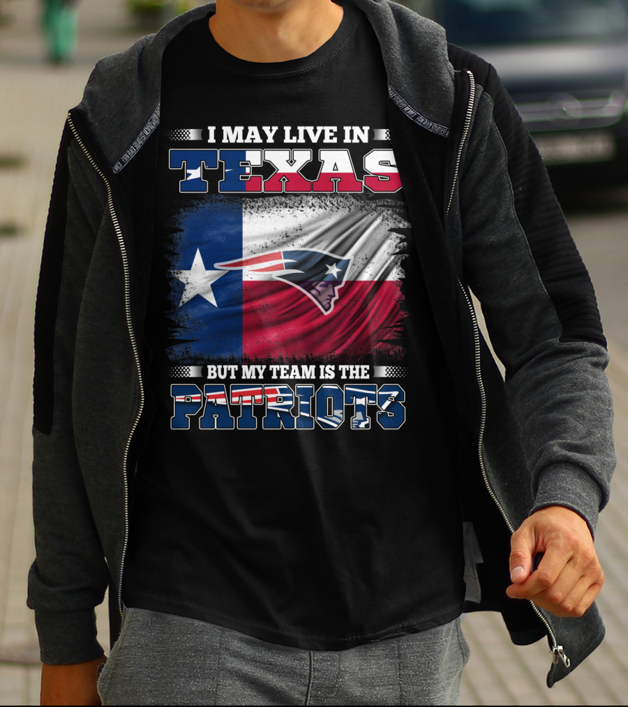 I May Live In Texas But My Team Is The Patriots T-Shirt