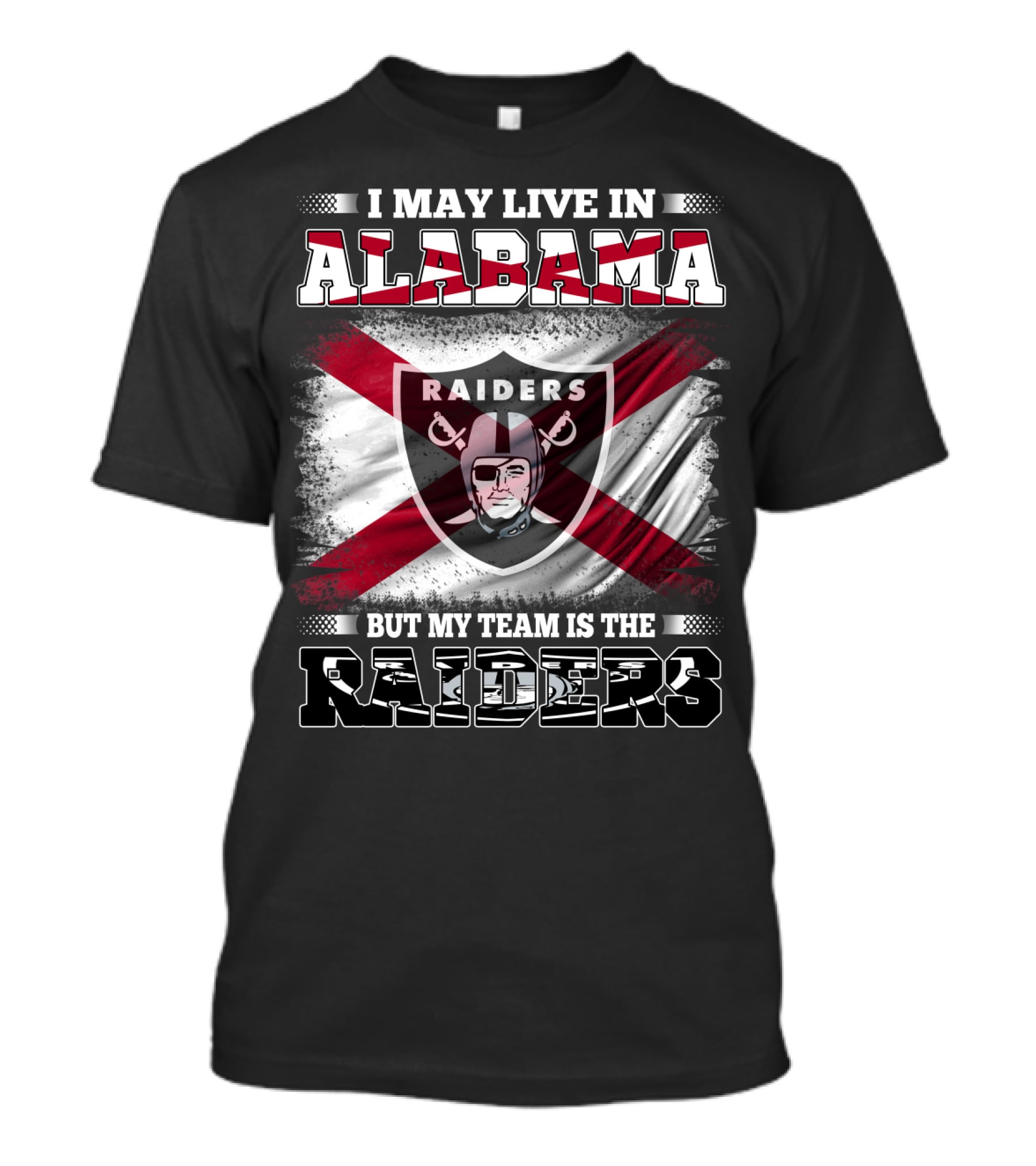 I May Live In Alabama But My Team Is The Raiders T-Shirt