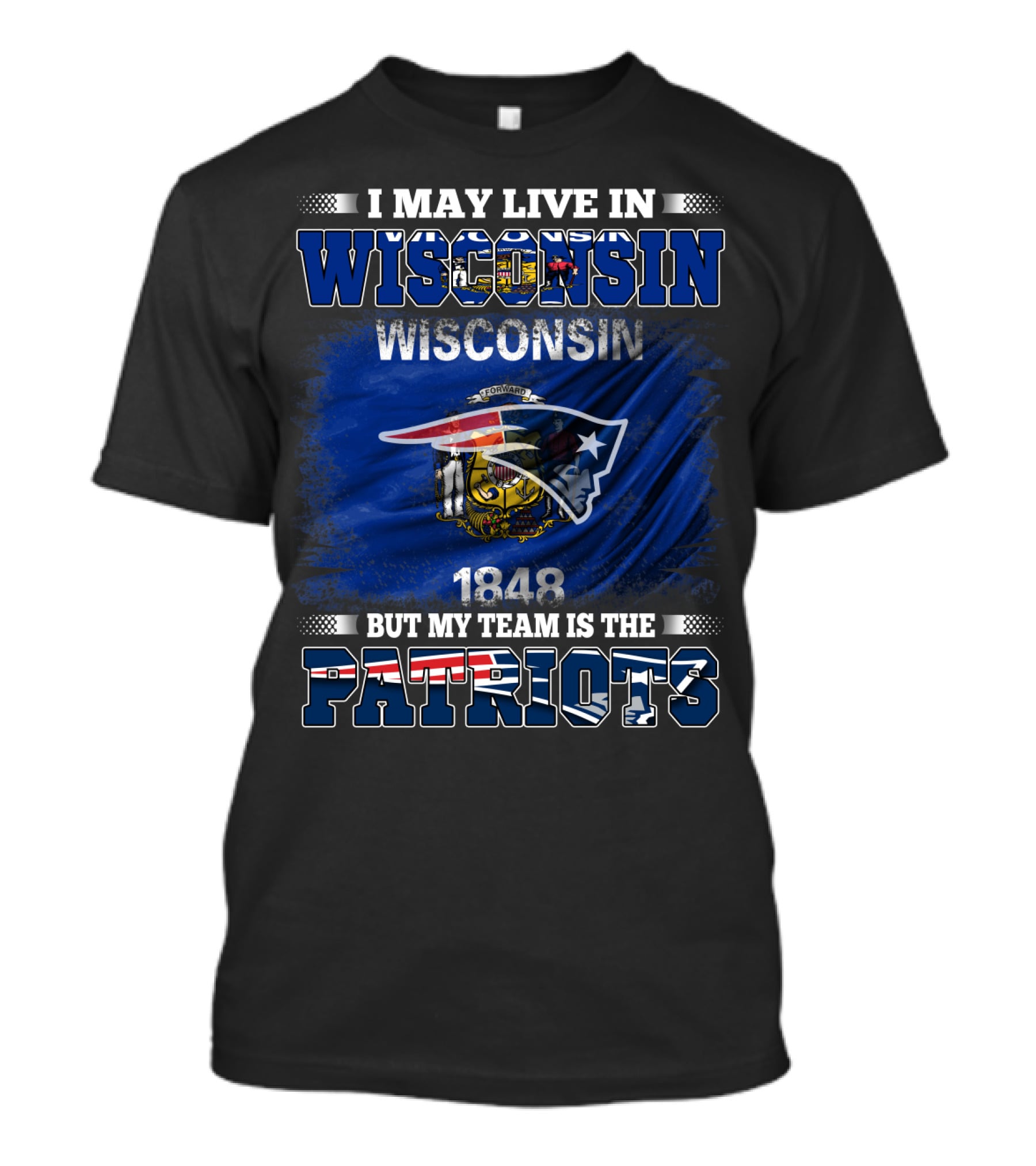 I May Live In Wisconsin But My Team Is The Patriots 1848 Wisconsin Flag T-Shirt