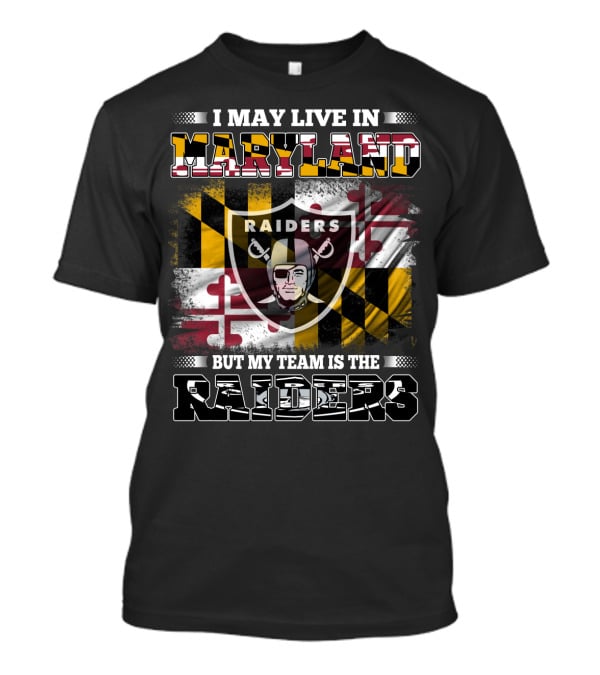 I May Live In Maryland But My Team Is The Raiders T-Shirt