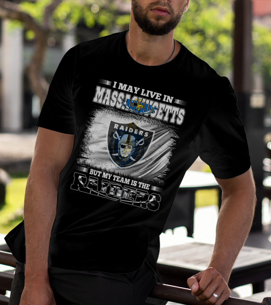 I May Live In Massachusetts But My Team Is The Raiders T-Shirt