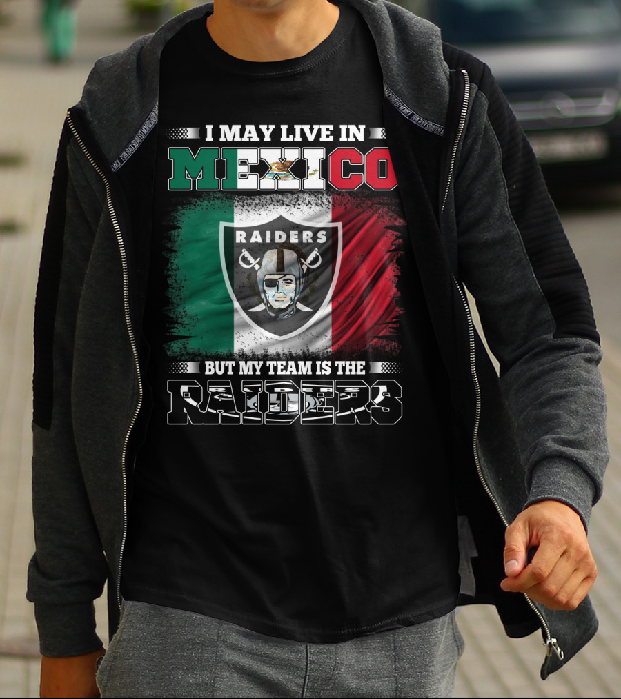 I May Live In Mexico But My Team Is The Raiders Black Shirt Mexican Flag Background T-Shirt