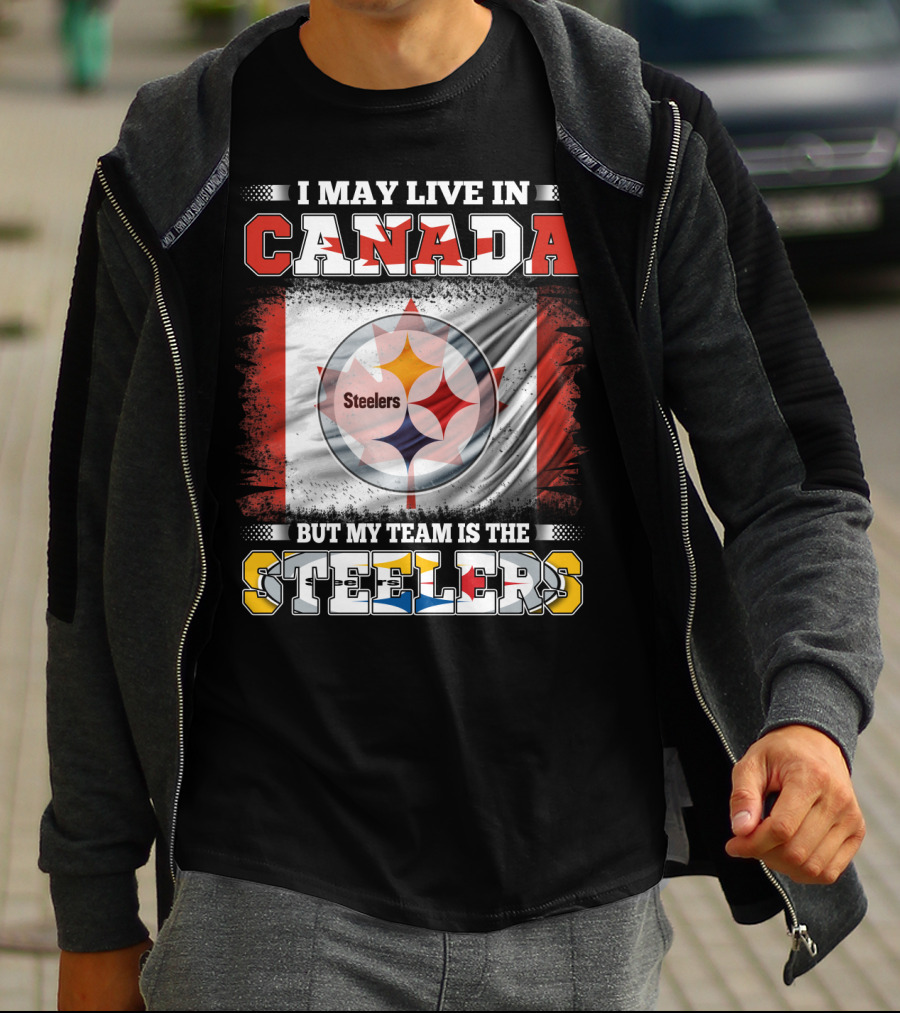 Canada Steelers Fan Pride I May Live In Canada But My Team Is The Steelers T-Shirt