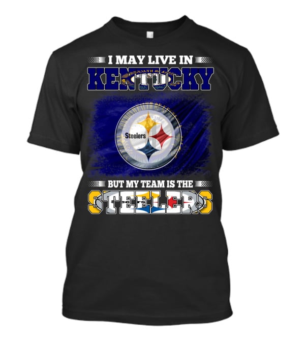 I May Live In Kentucky But My Team Is The Steelers T-Shirt