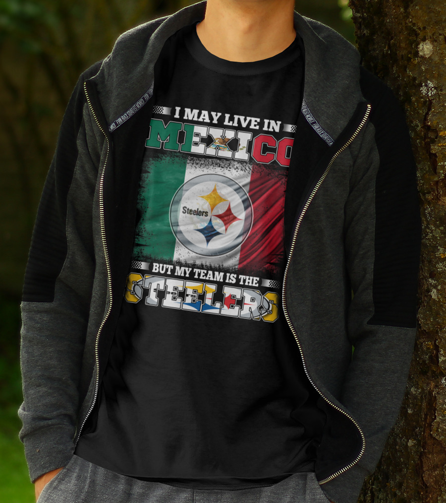 I May Live In Mexico But My Team Is The Steelers Mexican Flag Steelers T-Shirt