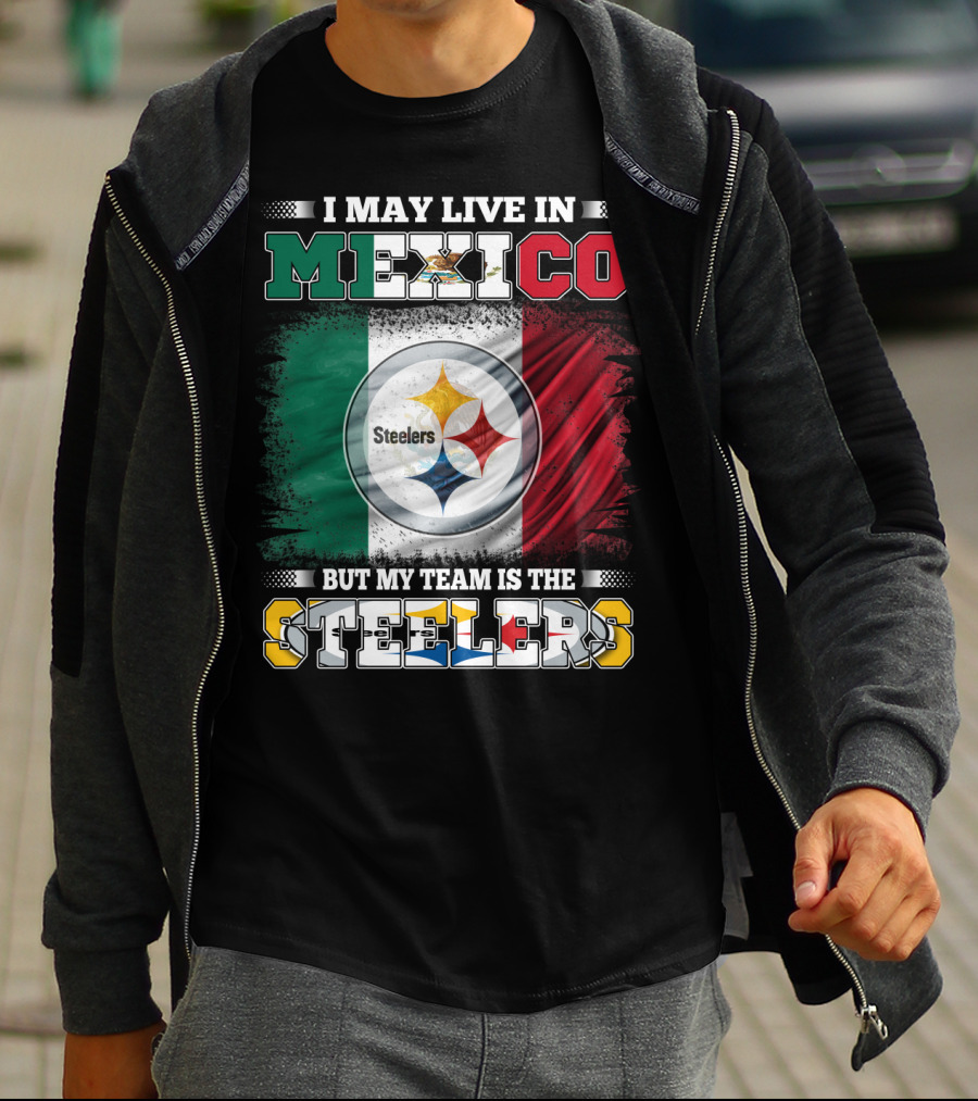 I May Live In Mexico But My Team Is The Steelers Mexican Flag Steelers T-Shirt