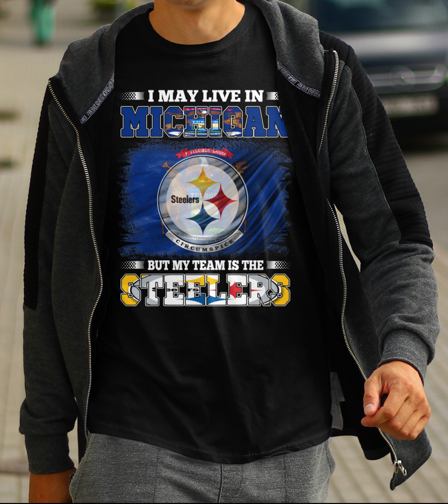 I May Live In Michigan But My Team Is The Steelers T-Shirt