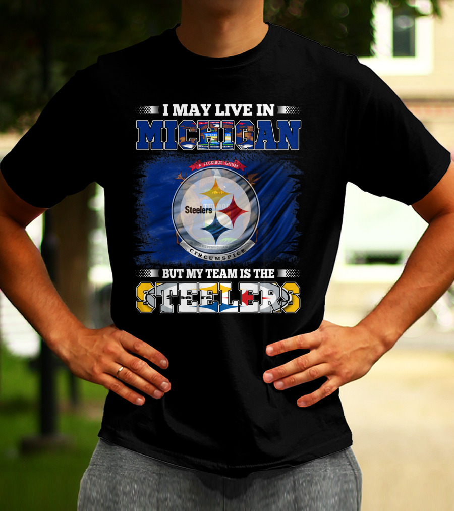 I May Live In Michigan But My Team Is The Steelers T-Shirt