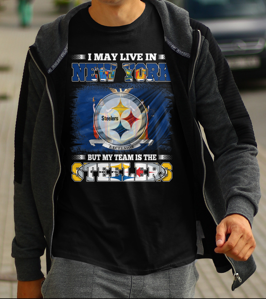 I May Live In New York But My Team Is The Steelers T-Shirt