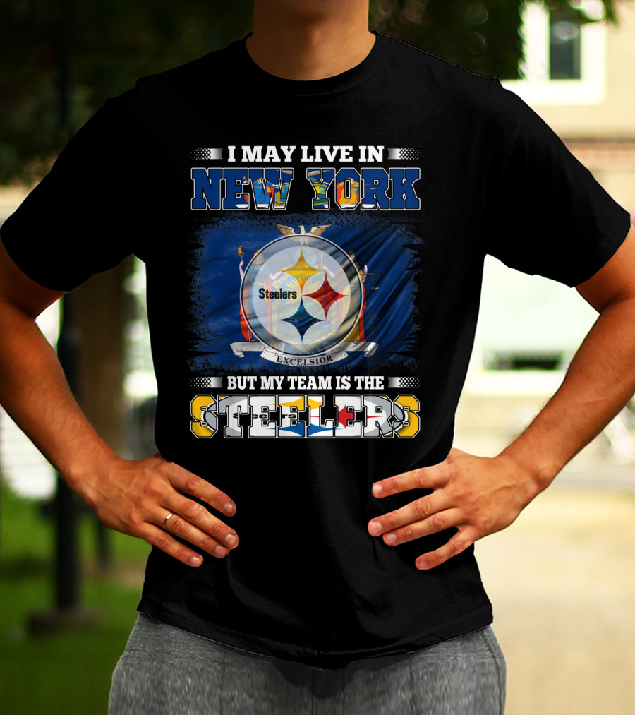 I May Live In New York But My Team Is The Steelers T-Shirt