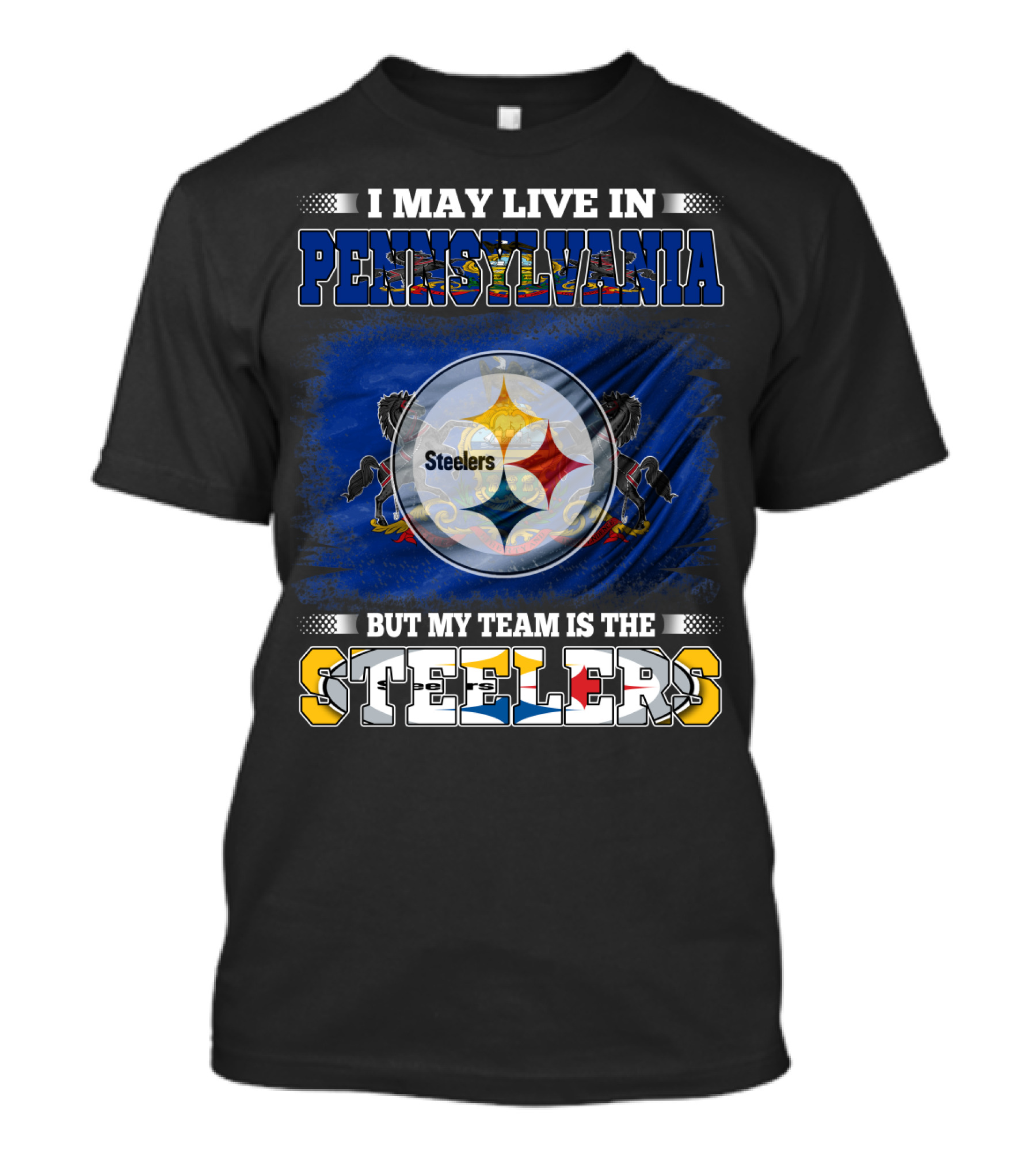 I May Live In Pennsylvania But My Team Is The Steelers T-Shirt
