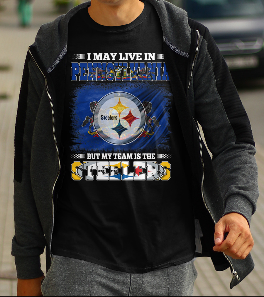 I May Live In Pennsylvania But My Team Is The Steelers T-Shirt