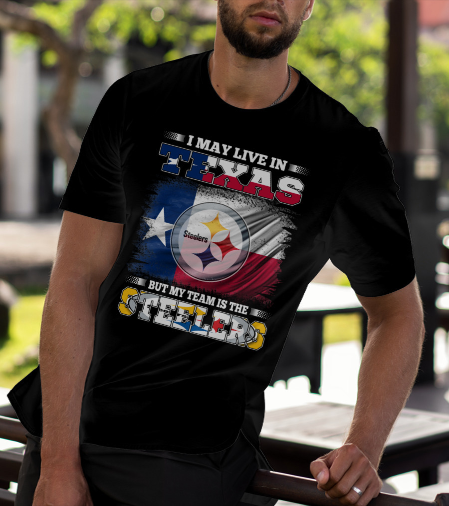 I May Live In Texas But My Team Is The Steelers Texas Flag Steelers T-Shirt