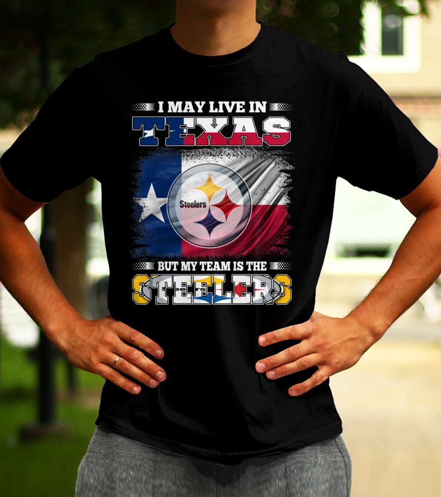 I May Live In Texas But My Team Is The Steelers Texas Flag Steelers T-Shirt