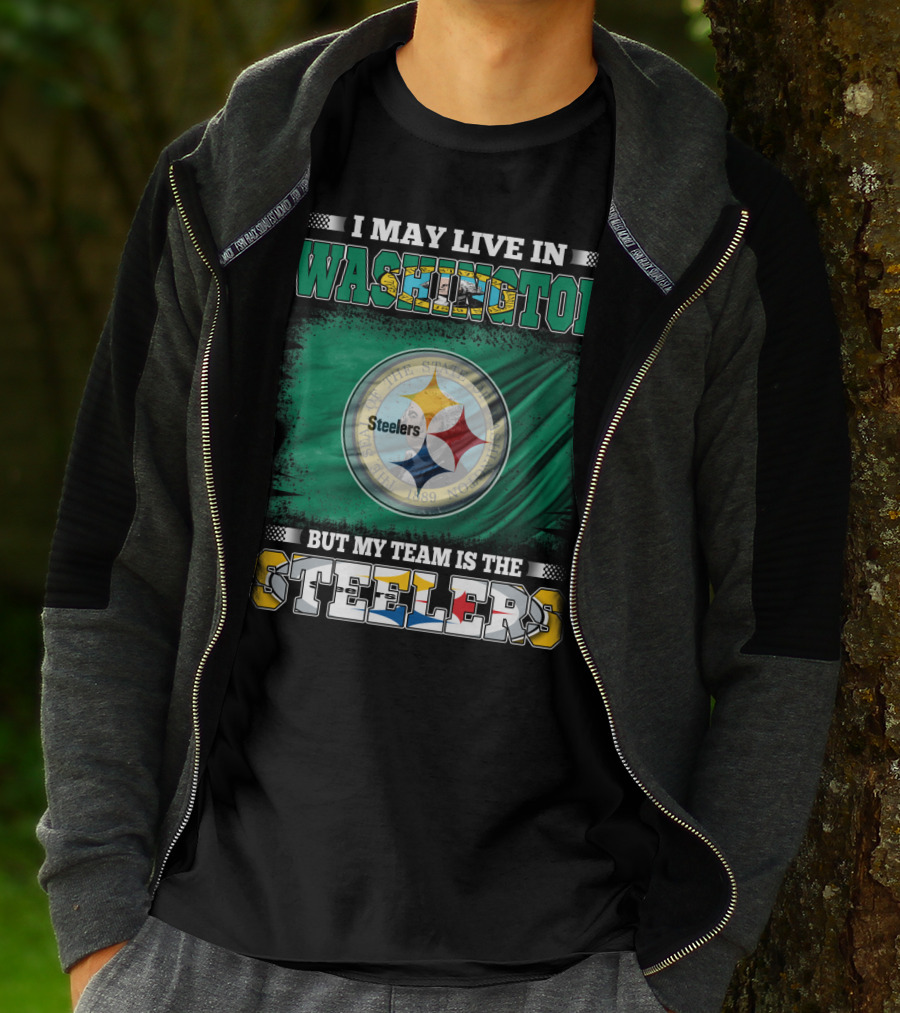 I May Live In Washington But My Team Is The Steelers NFL Fandom T-Shirt