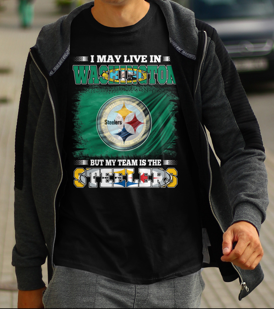 I May Live In Washington But My Team Is The Steelers NFL Fandom T-Shirt
